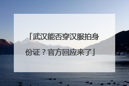 武汉能否穿汉服拍身份证？官方回应来了