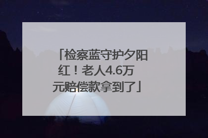 检察蓝守护夕阳红！老人4.6万元赔偿款拿到了