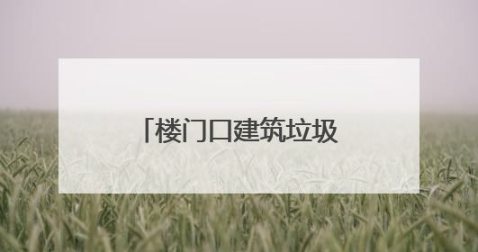楼门口建筑垃圾堆成山？破解老小区的“烦恼”，他们有妙招！