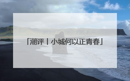 潮评丨小城何以正青春