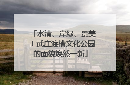 水清、岸绿、景美！武庄渡槽文化公园的面貌焕然一新