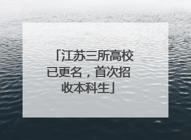 江苏三所高校已更名，首次招收本科生