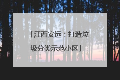 江西安远：打造垃圾分类示范小区