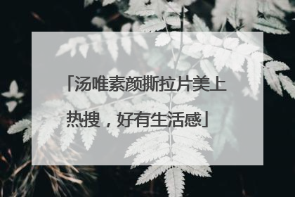 汤唯素颜撕拉片美上热搜，好有生活感