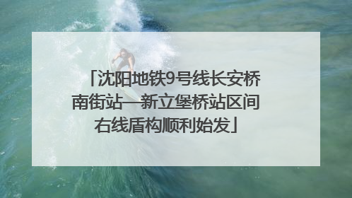 沈阳地铁9号线长安桥南街站—新立堡桥站区间右线盾构顺利始发