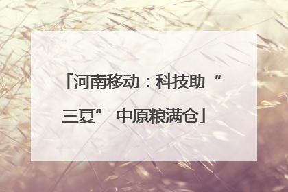 河南移动：科技助“三夏” 中原粮满仓