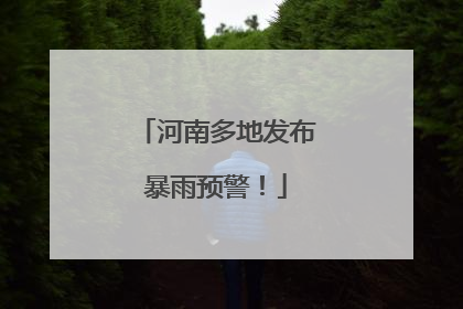 河南多地发布暴雨预警！