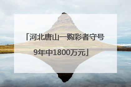 河北唐山一购彩者守号9年中1800万元