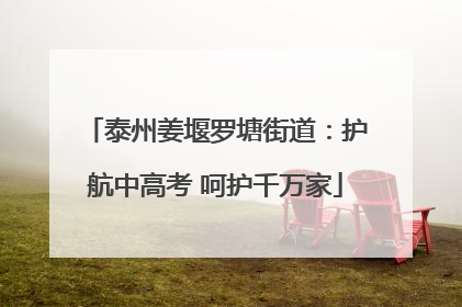泰州姜堰罗塘街道：护航中高考 呵护千万家