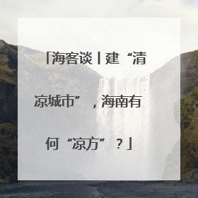 海客谈丨建“清凉城市”，海南有何“凉方”？
