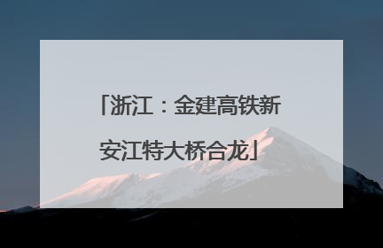 浙江：金建高铁新安江特大桥合龙