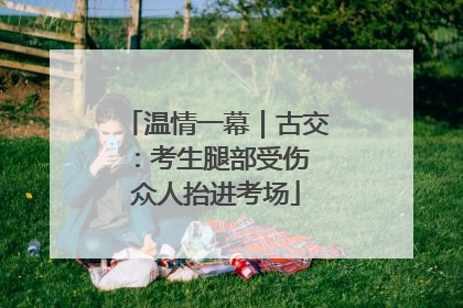 温情一幕｜古交：考生腿部受伤 众人抬进考场