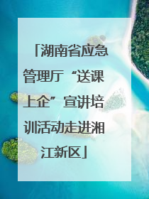 湖南省应急管理厅“送课上企”宣讲培训活动走进湘江新区