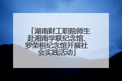 湖南财工职院师生赴湘南学联纪念馆、罗荣桓纪念馆开展社会实践活动