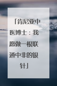 肯尼亚中医博士：我愿做一根联通中非的银针