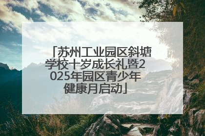苏州工业园区斜塘学校十岁成长礼暨2025年园区青少年健康月启动