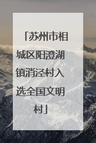 苏州市相城区阳澄湖镇消泾村入选全国文明村