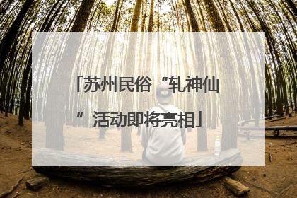 苏州民俗“轧神仙”活动即将亮相