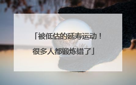 被低估的延寿运动！很多人都锻炼错了