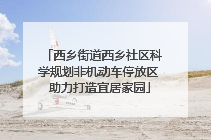 西乡街道西乡社区科学规划非机动车停放区 助力打造宜居家园