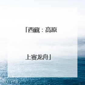 西藏：高原上赛龙舟