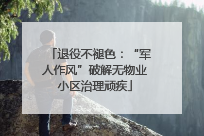 退役不褪色：“军人作风”破解无物业小区治理顽疾