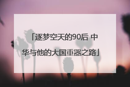 逐梦空天的90后 中华与他的大国重器之路