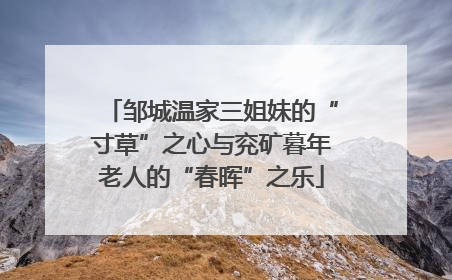 邹城温家三姐妹的“寸草”之心与兖矿暮年老人的“春晖”之乐