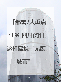 部署7大重点任务 四川资阳这样建设“无废城市”