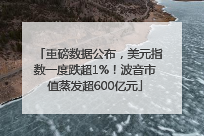 重磅数据公布，美元指数一度跌超1%！波音市值蒸发超600亿元
