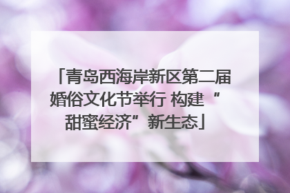 青岛西海岸新区第二届婚俗文化节举行 构建“甜蜜经济”新生态