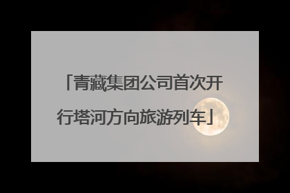青藏集团公司首次开行塔河方向旅游列车