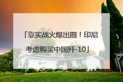 靠实战火爆出圈！印尼考虑购买中国歼-10