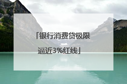 银行消费贷极限逼近3%红线