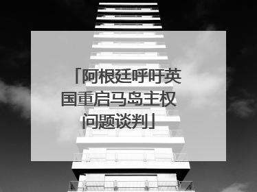 阿根廷呼吁英国重启马岛主权问题谈判