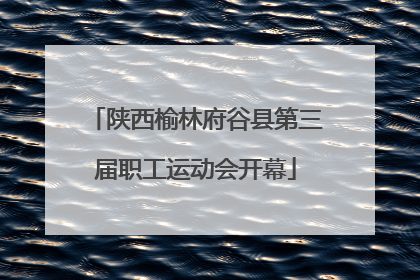 陕西榆林府谷县第三届职工运动会开幕