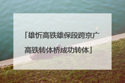 雄忻高铁雄保段跨京广高铁转体桥成功转体