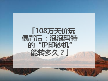 108万天价玩偶背后：泡泡玛特的“IP印钞机”能转多久？