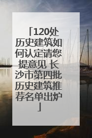 120处历史建筑如何认定请您提意见 长沙市第四批历史建筑推荐名单出炉