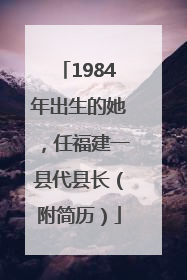 1984年出生的她，任福建一县代县长（附简历）