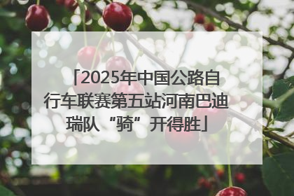 2025年中国公路自行车联赛第五站河南巴迪瑞队“骑”开得胜