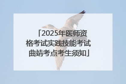 2025年医师资格考试实践技能考试曲靖考点考生须知